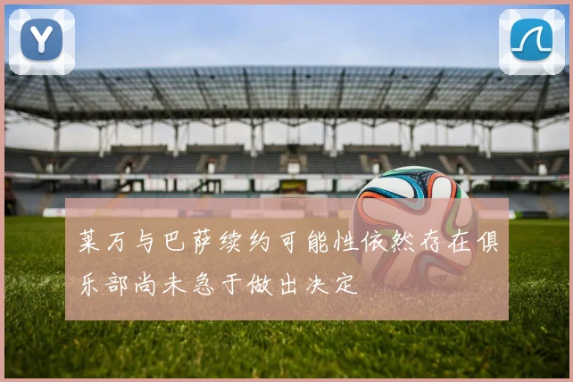 莱万与巴萨续约可能性依然存在俱乐部尚未急于做出决定