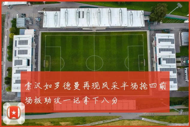 索汉如罗德曼再现风采半场抢四前场板助攻一记拿下八分