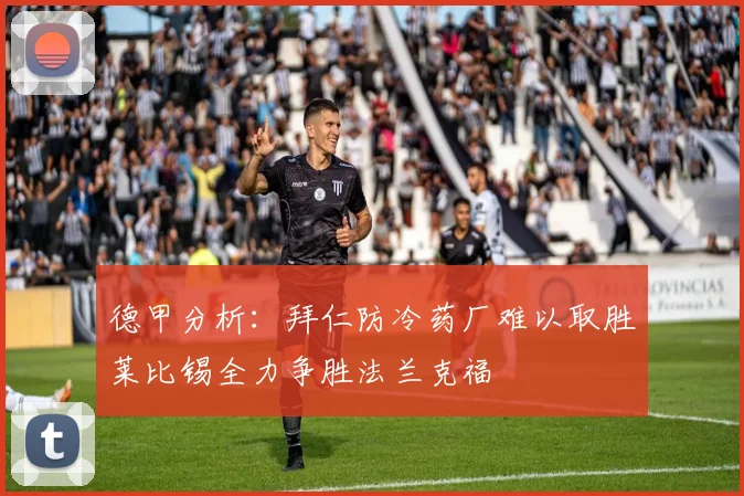 德甲分析：拜仁防冷药厂难以取胜莱比锡全力争胜法兰克福